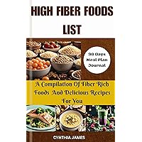HIGH FIBER FOODS LIST: A Compilation Of Fiber Rich Foods And Delicious Recipes For You HIGH FIBER FOODS LIST: A Compilation Of Fiber Rich Foods And Delicious Recipes For You Kindle