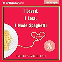 I Loved, I Lost, I Made Spaghetti: A Memoir I Loved, I Lost, I Made Spaghetti: A Memoir Audible Audiobook Kindle Paperback Hardcover Audio CD