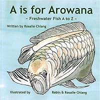 A is for Arowana: Freshwater Fish A to Z A is for Arowana: Freshwater Fish A to Z Kindle Paperback