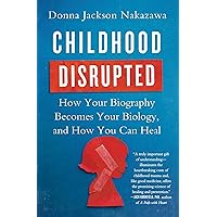 Childhood Disrupted: How Your Biography Becomes Your Biology, and How You Can Heal Childhood Disrupted: How Your Biography Becomes Your Biology, and How You Can Heal Paperback Audible Audiobook Kindle Hardcover Audio CD