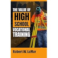 THE VALUE OF HIGH SCHOOL VOCATIONAL TRAINING THE VALUE OF HIGH SCHOOL VOCATIONAL TRAINING Kindle Hardcover Paperback