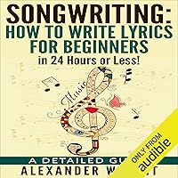 Songwriting: How to Write Lyrics for Beginners in 24 Hours or Less!: A Detailed Guide Songwriting: How to Write Lyrics for Beginners in 24 Hours or Less!: A Detailed Guide Audible Audiobook Kindle Paperback