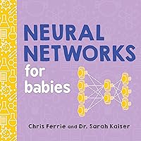 Neural Networks for Babies: Teach Babies and Toddlers about Artificial Intelligence and the Brain from the #1 Science Author for Kids (Science Gifts for Little Ones) (Baby University) Neural Networks for Babies: Teach Babies and Toddlers about Artificial Intelligence and the Brain from the #1 Science Author for Kids (Science Gifts for Little Ones) (Baby University) Board book Kindle