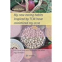 My new eating habits inspired by Traditional Chinese Medicine have minimized my acne: This book may also be helpful for other skin disorders My new eating habits inspired by Traditional Chinese Medicine have minimized my acne: This book may also be helpful for other skin disorders Kindle Hardcover Paperback