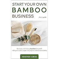 START YOUR OWN BAMBOO BUSINESS: 2 in 1 guide -: growing and selling bamboo for profit +100 green crafts, recipes, diy projects and commercial ideas