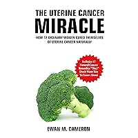 The Uterine Cancer Miracle The Uterine Cancer Miracle Kindle Audible Audiobook Hardcover