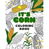It's Corn! Coloring book: Fun Maize harvest Coloring Book For Kids, Adults, Teens, And Seniors It's Corn! Coloring book: Fun Maize harvest Coloring Book For Kids, Adults, Teens, And Seniors Paperback