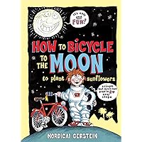 How to Bicycle to the Moon to Plant Sunflowers: A Simple but Brilliant Plan in 24 Easy Steps How to Bicycle to the Moon to Plant Sunflowers: A Simple but Brilliant Plan in 24 Easy Steps Kindle Hardcover
