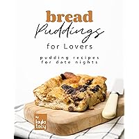 Bread Puddings for Lovers: Pudding Recipes for Date Nights Bread Puddings for Lovers: Pudding Recipes for Date Nights Kindle Paperback
