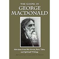 The Gospel in George MacDonald: Selections from His Novels, Fairy Tales, and Spiritual Writings (The Gospel in Great Writers) The Gospel in George MacDonald: Selections from His Novels, Fairy Tales, and Spiritual Writings (The Gospel in Great Writers) Paperback Kindle