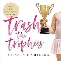 Trash the Trophies: How to Win Without Losing Your Soul Trash the Trophies: How to Win Without Losing Your Soul Audible Audiobook Paperback Kindle Hardcover