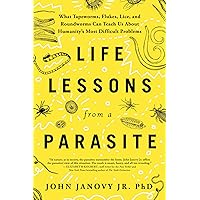 Life Lessons from a Parasite: What Tapeworms, Flukes, Lice, and Roundworms Can Teach Us About Humanity's Most Difficult Problems Life Lessons from a Parasite: What Tapeworms, Flukes, Lice, and Roundworms Can Teach Us About Humanity's Most Difficult Problems Paperback Kindle