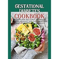 GESTATIONAL DIABETES COOKBOOK: HEALTHY AND DELICIOUS RECIPES TO MANAGE, REVERSE AND PREVENT BLOOD SUGAR LEVELS DURING PREGNANCY (Diabetic healthy cooking) GESTATIONAL DIABETES COOKBOOK: HEALTHY AND DELICIOUS RECIPES TO MANAGE, REVERSE AND PREVENT BLOOD SUGAR LEVELS DURING PREGNANCY (Diabetic healthy cooking) Kindle Hardcover Paperback