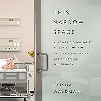 This Narrow Space: A Pediatric Oncologist, His Jewish, Muslim, and Christian Patients, and a Hospital in Jerusalem This Narrow Space: A Pediatric Oncologist, His Jewish, Muslim, and Christian Patients, and a Hospital in Jerusalem Audible Audiobook Hardcover eTextbook Audio CD
