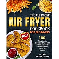 The All In One Air Fryer Cookbook for Beginners: The Ultimate Collection Of Up to 100 Delicious Culinary Adventures for Everyday Cooking The All In One Air Fryer Cookbook for Beginners: The Ultimate Collection Of Up to 100 Delicious Culinary Adventures for Everyday Cooking Kindle Paperback