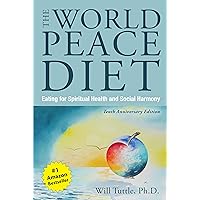 The World Peace Diet (Tenth Anniversary Edition): Eating for Spiritual Health and Social Harmony The World Peace Diet (Tenth Anniversary Edition): Eating for Spiritual Health and Social Harmony Paperback Kindle