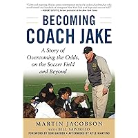 Becoming Coach Jake: A Story of Overcoming the Odds, on the Soccer Field and Beyond Becoming Coach Jake: A Story of Overcoming the Odds, on the Soccer Field and Beyond Kindle Hardcover