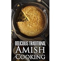 Delicious Traditional Amish Cooking: Learn How To Cook The Amish Way Delicious Traditional Amish Cooking: Learn How To Cook The Amish Way Kindle