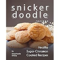 Snickerdoodle Recipes: Healthy Sugar-Cinnamon Coated Recipes Snickerdoodle Recipes: Healthy Sugar-Cinnamon Coated Recipes Kindle Paperback