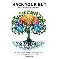 Hack Your Gut: Simple Secrets to Digestive Harmony: The 10 step Guide to Stress-Free Digestion for Energy, Weight, and Emotional Well-being Hack Your Gut: Simple Secrets to Digestive Harmony: The 10 step Guide to Stress-Free Digestion for Energy, Weight, and Emotional Well-being Kindle Paperback Hardcover
