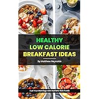 Healthy Low Calorie Breakfast Ideas: Easy, simple & delicious recipe cookbook to fuel your mornings with nutrient-rich foods Healthy Low Calorie Breakfast Ideas: Easy, simple & delicious recipe cookbook to fuel your mornings with nutrient-rich foods Kindle Paperback
