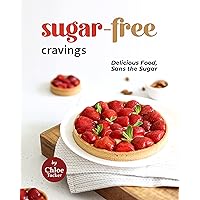 Sugar-Free Cravings: Delicious Food, Sans the Sugar Sugar-Free Cravings: Delicious Food, Sans the Sugar Kindle Paperback