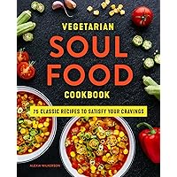 Vegetarian Soul Food Cookbook: 75 Classic Recipes to Satisfy Your Cravings Vegetarian Soul Food Cookbook: 75 Classic Recipes to Satisfy Your Cravings Paperback Kindle