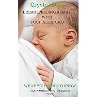 Breastfeeding A Baby With Food Allergies: What You Need To Know - From A Mother Who Has Done It Twice