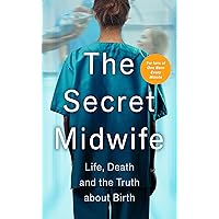 The Secret Midwife: Life, Death and the Truth about Birth The Secret Midwife: Life, Death and the Truth about Birth Kindle Hardcover Paperback