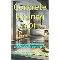 Concrete Flooring 101: Pour, Cure, and Finish Your Own Concrete Floors (DIY Conversions and Renovations: Elegant Sustainable Development For the Modern Home)