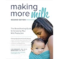 Making More Milk: The Breastfeeding Guide to Increasing Your Milk Production, Second Edition Making More Milk: The Breastfeeding Guide to Increasing Your Milk Production, Second Edition Paperback Kindle