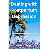 Dealing with Postpartum Depression: A Comprehensive Guide to Recovery Dealing with Postpartum Depression: A Comprehensive Guide to Recovery Kindle Hardcover Paperback