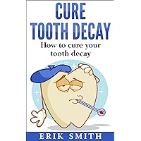 Cure Tooth Decay: How to cure your tooth decay Cure Tooth Decay: How to cure your tooth decay Kindle Audible Audiobook Paperback