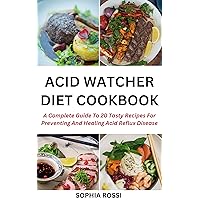 ACID WATCHER DIET COOKBOOK: A complete guide to 20 Tasty recipes for preventing and healing acid reflux disease ACID WATCHER DIET COOKBOOK: A complete guide to 20 Tasty recipes for preventing and healing acid reflux disease Kindle Paperback