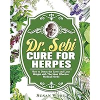 Dr. Sebi Cure for Herpes: How to Detox the Liver and Lose Weight with The Most Effective Medical Herbs Dr. Sebi Cure for Herpes: How to Detox the Liver and Lose Weight with The Most Effective Medical Herbs Paperback Hardcover