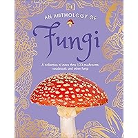 An Anthology of Fungi: A Collection of Mushrooms, Toadstools and Other Fungi (DK Children's Anthologies) An Anthology of Fungi: A Collection of Mushrooms, Toadstools and Other Fungi (DK Children's Anthologies) Hardcover Kindle