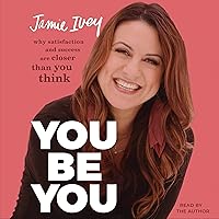 You Be You: Why Satisfaction and Success Are Closer Than You Think You Be You: Why Satisfaction and Success Are Closer Than You Think Audible Audiobook Hardcover Kindle