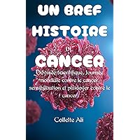 UN BREF HISTOIRE DU CANCER: Odyssée scientifique, Journée mondiale contre le cancer, sensibilisation et plaidoyer contre le cancer (French Edition) UN BREF HISTOIRE DU CANCER: Odyssée scientifique, Journée mondiale contre le cancer, sensibilisation et plaidoyer contre le cancer (French Edition) Kindle Paperback