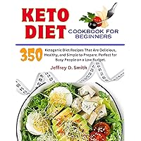 Keto Diet Cookbook for Beginners: 350 Ketogenic Diet Recipes That Are Delicious, Healthy, and Simple to Prepare. Perfect for Busy People on a Low Budget. Keto Diet Cookbook for Beginners: 350 Ketogenic Diet Recipes That Are Delicious, Healthy, and Simple to Prepare. Perfect for Busy People on a Low Budget. Kindle Paperback