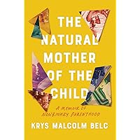 The Natural Mother of the Child: A Memoir of Nonbinary Parenthood The Natural Mother of the Child: A Memoir of Nonbinary Parenthood Hardcover Audible Audiobook Kindle Audio CD