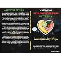 Managing High Blood Pressure Naturally: A Comprehensive Guide to Home Monitoring and Lifestyle Changes: Learn How to Control Your Blood Pressure with Natural ... Remedies, Exercise, Stress Management, and