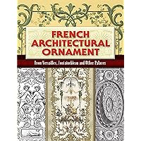 French Architectural Ornament: From Versailles, Fontainebleau and Other Palaces (Dover Architecture) French Architectural Ornament: From Versailles, Fontainebleau and Other Palaces (Dover Architecture) Kindle Paperback