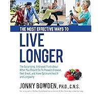 The Most Effective Ways to Live Longer: The Surprising, Unbiased Truth About What You Should Do to Prevent Disease, Feel Great, and Have Optimum Health and Longevity The Most Effective Ways to Live Longer: The Surprising, Unbiased Truth About What You Should Do to Prevent Disease, Feel Great, and Have Optimum Health and Longevity Hardcover Kindle Paperback
