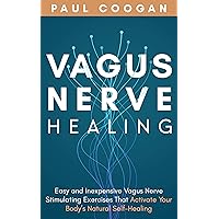 Vagus Nerve Healing: Easy and Inexpensive Vagus Nerve Stimulating Exercises That Activate Your Body’s Natural Self-Healing Power Vagus Nerve Healing: Easy and Inexpensive Vagus Nerve Stimulating Exercises That Activate Your Body’s Natural Self-Healing Power Kindle Paperback