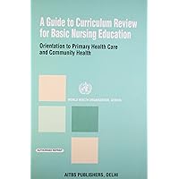 A Guide to Curriculum Review for Basic Nursing Education ; Orentation to Primary Health Care and Community Health A Guide to Curriculum Review for Basic Nursing Education ; Orentation to Primary Health Care and Community Health Paperback
