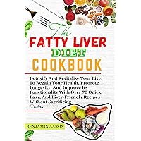 FATTY LIVER DIET COOKBOOK: Detoxify And Revitalize Your Liver To Regain Your Health, Promote Longevity, And Improve Its Functionality With 70 Liver-Friendly Reversal Recipes Without Sacrificing Taste FATTY LIVER DIET COOKBOOK: Detoxify And Revitalize Your Liver To Regain Your Health, Promote Longevity, And Improve Its Functionality With 70 Liver-Friendly Reversal Recipes Without Sacrificing Taste Kindle Paperback