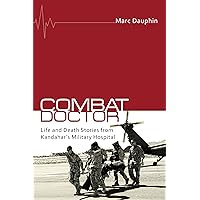 Combat Doctor: Life and Death Stories from Kandahar's Military Hospital Combat Doctor: Life and Death Stories from Kandahar's Military Hospital Kindle Paperback