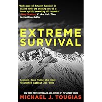 Extreme Survival: Lessons from Those Who Have Triumphed Against All Odds (Survival Stories, True Stories) Extreme Survival: Lessons from Those Who Have Triumphed Against All Odds (Survival Stories, True Stories) Paperback Kindle Hardcover