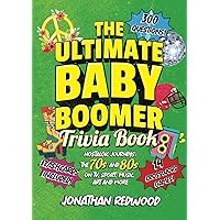 THE ULTIMATE BABY BOOMER TRIVIA BOOK: Nostalgic Journeys The 70s and 80s in TV, Sport, Music, Art and More