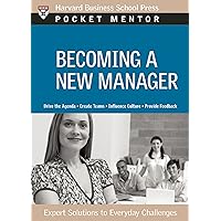 Becoming a New Manager: Expert Solutions to Everyday Challenges (Pocket Mentor) Becoming a New Manager: Expert Solutions to Everyday Challenges (Pocket Mentor) Kindle Paperback